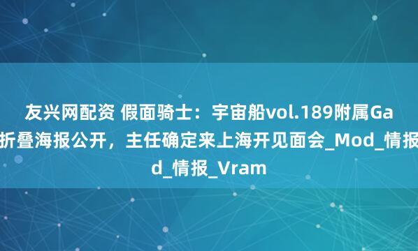 友兴网配资 假面骑士：宇宙船vol.189附属Gavv特大折叠海报公开，主任确定来上海开见面会_Mod_情报_Vram